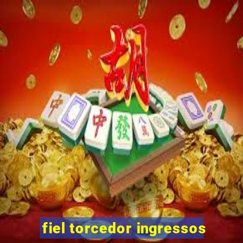 fiel torcedor ingressos